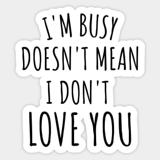 im busy doesn't mean i don't love you Sticker